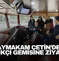 Kaymakam Çetin'den Balıkçı Gemisine Ziyaret