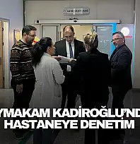 Kaymakam Kadiroğlu'ndan Hastaneye Denetim