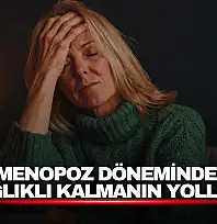 Menopoz Döneminde Sağlıklı Kalmanın Yolları