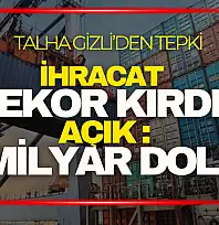Talha Gizli: ''İhracat Rekor Kırdı, Açık 71 Milyar Dolar!''