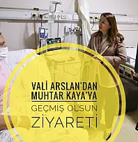 Vali Arslan'dan Muhtar Kaya'ya Geçmiş Olsun Ziyareti
