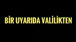 Bir uyarıda Valilikten geldi