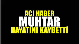 Muhtar hayatını kaybetti