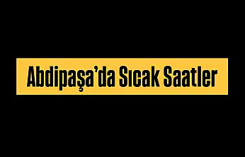 Abdipaşa'da sıcak saatler