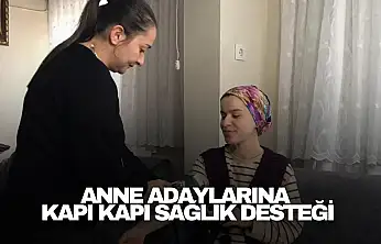 Anne Adaylarına Kapı Kapı Sağlık Desteği