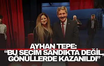 Ayhan Tepe: 'Bu Seçim Sandıkta Değil, Gönüllerde Kazanıldı'