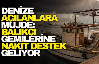 Balıkçı Gemilerine Nakit Destek Geliyor