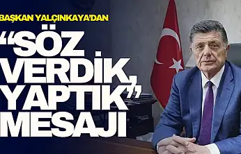 Yalçınkaya'dan 'Söz Verdik, Yaptık' Mesajı