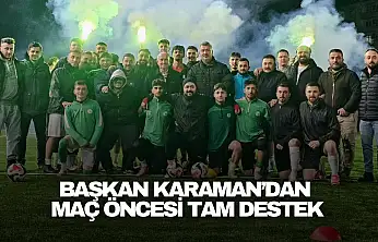 Başkan Karaman'dan Maç Öncesi Tam Destek