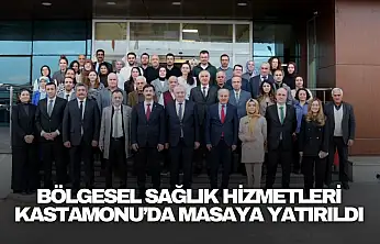 Bölgesel Sağlık Hizmetleri Kastamonu'da Masaya Yatırıldı