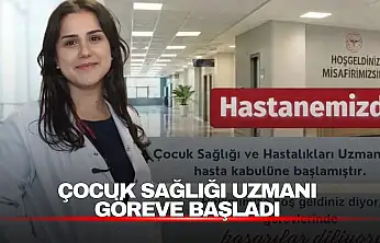 Çocuk Sağlığı Uzmanı Göreve Başladı