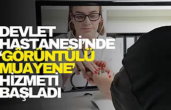 Devlet Hastanesi'nde 'Görüntülü Muayene' Hizmeti Başladı