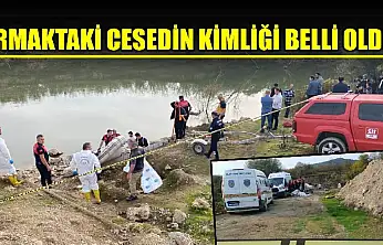 Irmaktaki cesetin kimliği belli oldu
