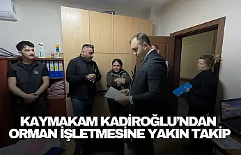 'Kaymakam Kadiroğlu'ndan Orman İşletmesine Yakın Takip