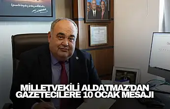 Milletvekili Aldatmaz'dan gazetecilere 10 Ocak mesajı