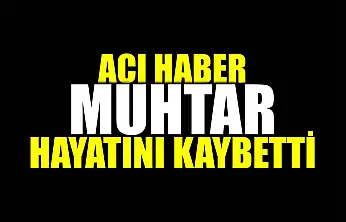 Muhtar hayatını kaybetti