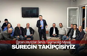 Özcan Uzun: ''Servisçi Esnafı İçin Sürecin Takipçisiyiz''