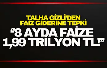 Talha Gizli'den 1,99 Trilyon TL'lik Faiz Giderine Tepki