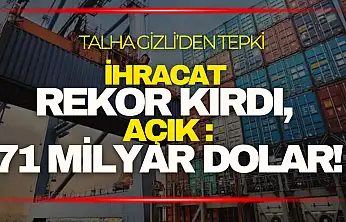 Talha Gizli: ''İhracat Rekor Kırdı, Açık 71 Milyar Dolar!''