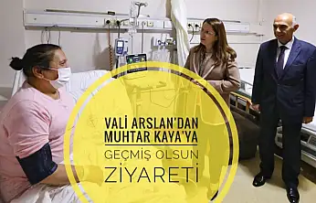 Vali Arslan'dan Muhtar Kaya'ya Geçmiş Olsun Ziyareti
