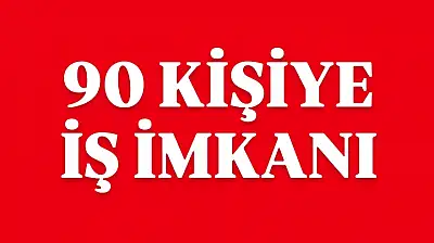90 KİŞİ ALINACAK