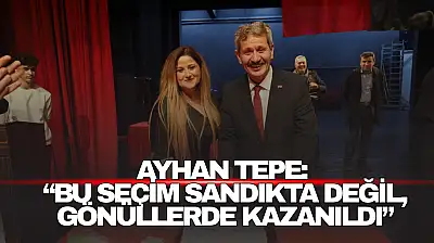 Ayhan Tepe: 'Bu Seçim Sandıkta Değil, Gönüllerde Kazanıldı'