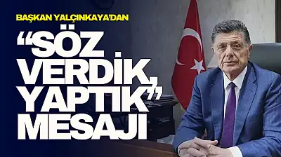 Yalçınkaya'dan 'Söz Verdik, Yaptık' Mesajı