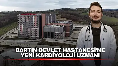 Bartın Devlet Hastanesi'ne Yeni Kardiyoloji Uzmanı