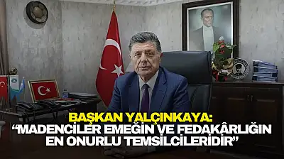 Başkan Yalçınkaya: 'Madenciler Emeğin ve Fedakârlığın En Onurlu Temsilcileridir'