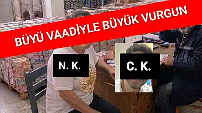 Büyü vaadiyle büyük vurgun