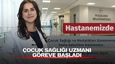 Çocuk Sağlığı Uzmanı Göreve Başladı
