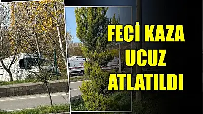 Feci kaza ucuz atlatıldı