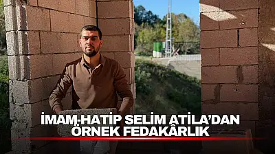 İmam-Hatip Selim Atila'dan Örnek Fedakarlık