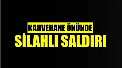 Kahvehane önünde silahlı saldırı