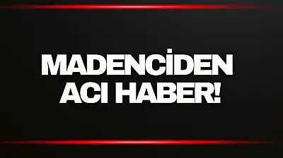 Madenciden Acı Haber!