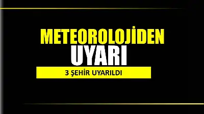 Meteorolojiden 3 ile uyarı