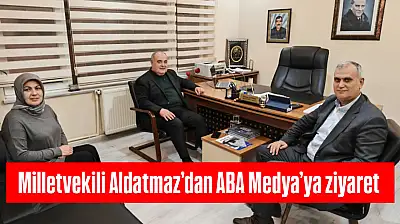 Milletvekili Aldatmaz'dan ABA Medya'ya ziyaret