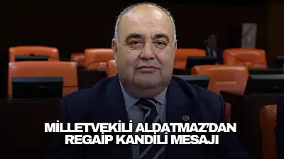 Milletvekili Aldatmaz'dan Regaip Kandili Mesajı
