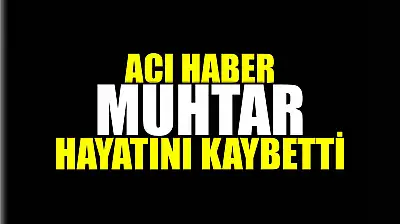 Muhtar hayatını kaybetti