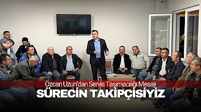 Özcan Uzun: ''Servisçi Esnafı İçin Sürecin Takipçisiyiz''