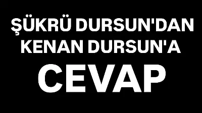 Şükrü Dursun'dan Kenan Dursun'a cevap