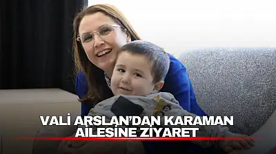 Vali Nurtaç Arslan, Karaman ailesinin evine konuk oldu