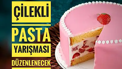 Çilekli pasta yarışması düzenlenecek