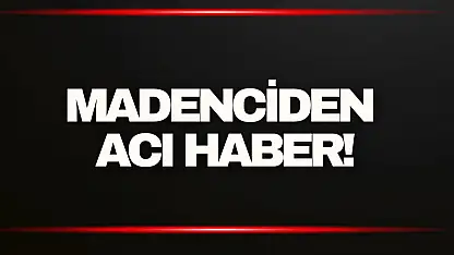 Madenciden Acı Haber!