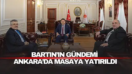 Bartın'ın Gündemi Ankara'da Masaya Yatırıldı