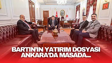 Bartın'ın Yatırım Dosyası Ankara'da Masada!