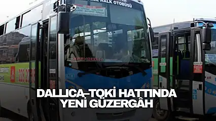 Dallıca–TOKİ Hattında Yeni Güzergâh