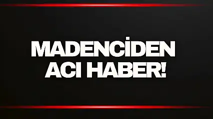 Madenciden Acı Haber!