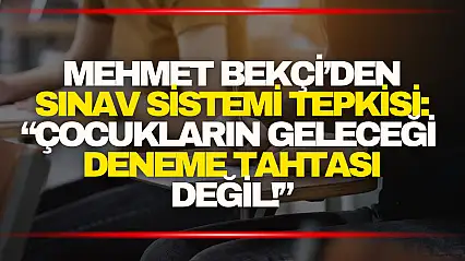 Mehmet Bekçi: 'Çocukların geleceği deneme tahtası değil!'