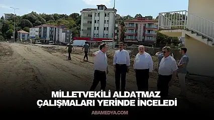 Milletvekili Aldatmaz Çalışmaları Yerinde İnceledi